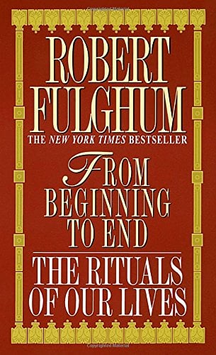 From Beginning to End: The Rituals of Our Lives