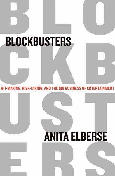 Blockbusters: Hit-Making, Risk-Taking, and the Big Business of Entertainment