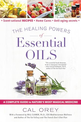 The Healing Powers of Essential Oils: A Complete Guide to Nature's Most Magical Medicine