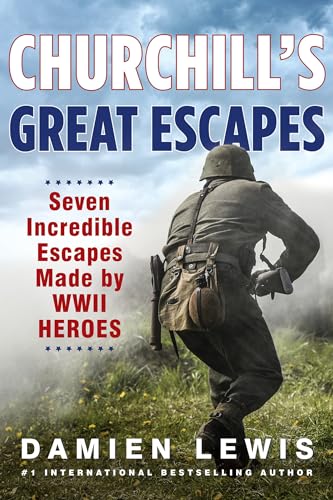 Churchill's Great Escapes: Seven Incredible Escapes Made by WWII Heroes