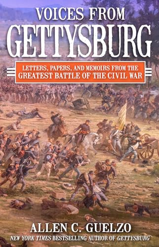 Voices From Gettysburg: Letters, Papers, and Memoirs From the Greatest Battle of the Civil War