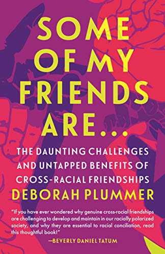 Some of My Friends Are...: The Daunting Challenges and Untapped Benefits of Cross-Racial Friendships