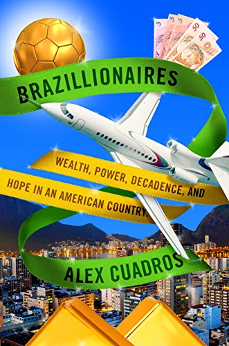Brazillionaires: Wealth, Power, Decadence, and Hope in an American Country
