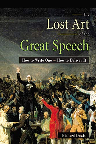 The Lost Art of the Great Speech: How to Write One, How to Deliver It