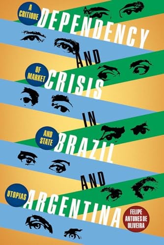 Dependency and Crisis in Brazil and Argentina: A Critique of Market and State Utopias (Pitt Latin American Series)