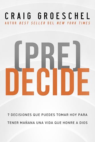 (Pre)Decide: 7 Decisiones Que Puedes Tomar Hoy Para Tener Manana Una Vida Que Hondre A Dios