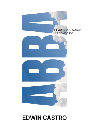Abba: El Padre Que Nunca Has Conocido