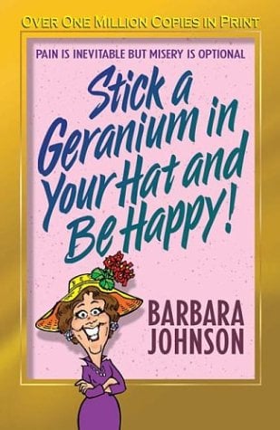 Stick a Geranium in Your Hat and Be Happy!