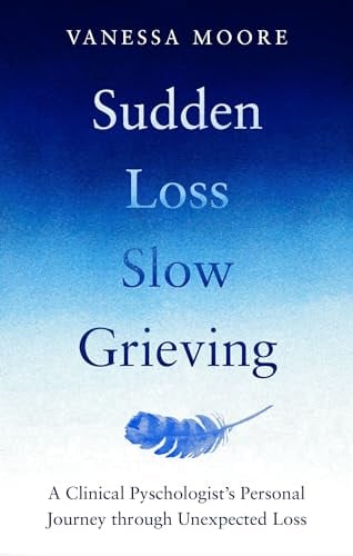 Sudden Loss, Slow Grieving: A Clinical Psychologist's Personal Journey Through Grief