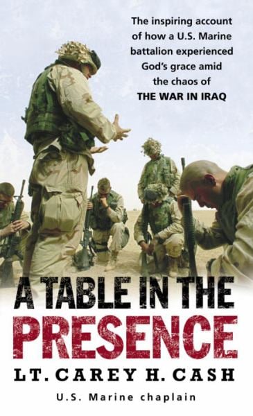 A Table in the Presence:  The Inspiring Account of How a U.S. Marine Battalion Experienced God's Grace Amid the Chaos of the War in Iraq