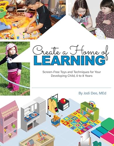 Create a Home of Learning: Screen-Free Toys and Techniques for Your Developing Child