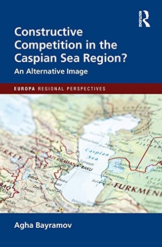 Constructive Competition in the Caspian Sea Region (Europa Regional Perspectives)