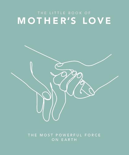 The Little Book of Mother's Love: The Most Powerful Force on Earth