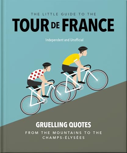 The Little Guide to the Tour de France: Gruelling Quotes From the Mountains to the Champs-Elysees (Little Guides Series)