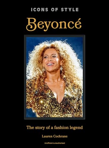 Beyoncé: The Story of a Fashion Legend (Icons of Style)