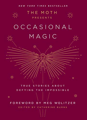 Occasional Magic: True Stories About Defying the Impossible (The Moth Presents, Bk. 2)