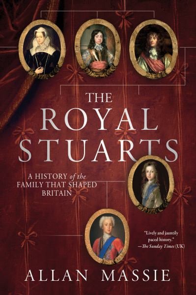 The Royal Stuarts: A histoyr of the Family That Shaped Britain