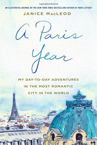 A Paris Year: My Day-to-Day Adventures in the Most Romantic City in the World