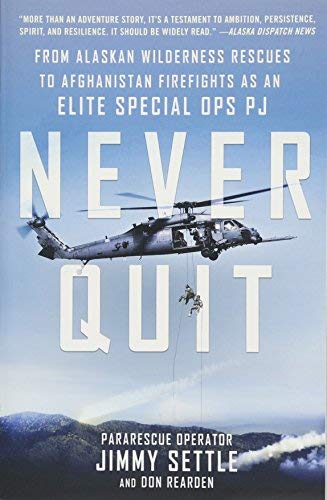 Never Quit: From Alaskan Wilderness Rescues to Afghanistan Firefights as an Elite Special Ops PJ