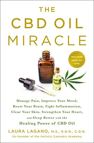 The CBD Oil Miracle: Manage Pain, Improve Your Mood, Boost Your Brain, Fight Inflammation, Clear Your Skin, Strengthen Your Heart, and Sleep Better wi