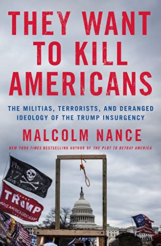 They Want to Kill Americans: The Militias, Terrorists, and Deranged Ideology of the Trump Insurgency