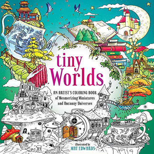 Tiny Worlds: An Artist's Coloring Book of Mesmerizing Miniatures and Uncanny Universes