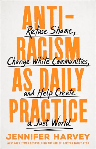 Antiracism as Daily Practice: Refuse Shame, Change White Communities, and Help Create a Just World