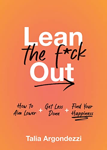 Lean the F*ck Out: How to Stop Doing Everything, Please Yourself First, and Find Your Happiness