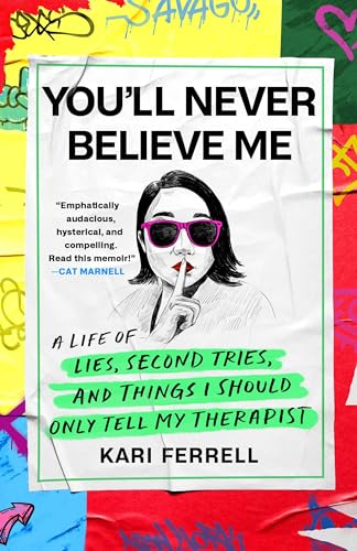 You'll Never Believe Me: A Life of Lies, Second Tries, and Other Stuff I Should Only Tell My Therapist