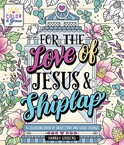 For the Love of Jesus & Shiplap: A Coloring Book of Gratitude and Good Things (Color & Grace)