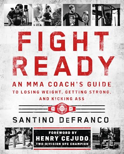 Fight Ready: An MMA Coach's Guide to Losing Weight, Getting Strong, and Kicking Ass