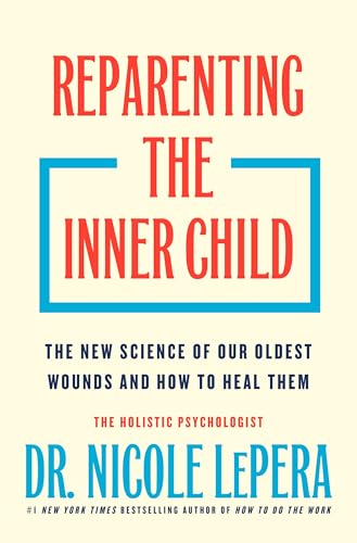 Reparenting the Inner Child: The New Science of Our Oldest Wounds and How to Heal Them