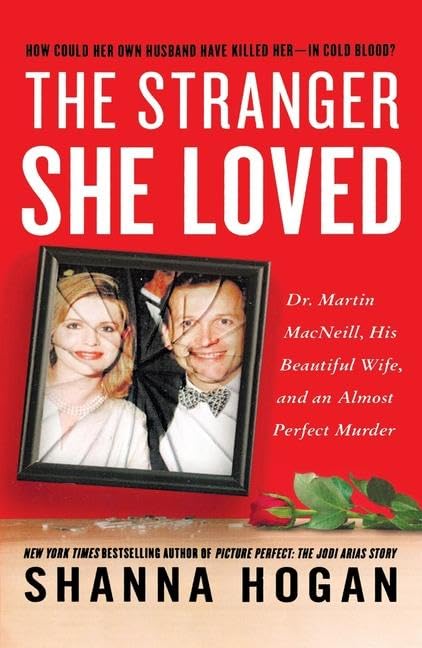 The Stranger She Loved: Dr. Martin MacNeill, His Beautiful Wife, and an Almost Perfect Murder