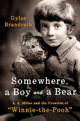 Somewhere, a Boy and a Bear: A. A. Milne and the Creation of "Winnie-The-Pooh"