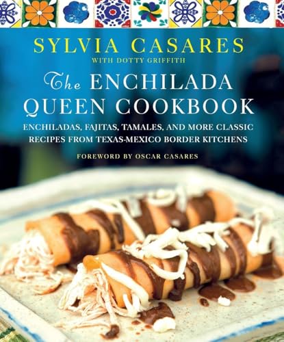 The Enchilada Queen Cookbook: Enchiladas, Fajitas, Tamales, and More Classic Recipes From Texas-Mexico Border Kitchens