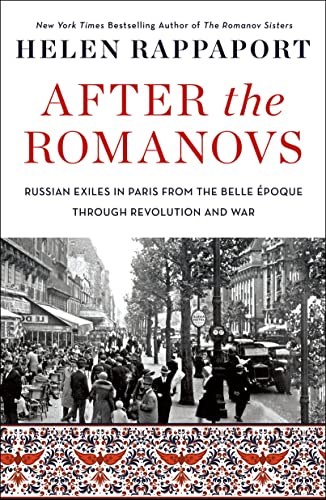 After the Romanovs : Russian Exiles in Paris from the Belle Époque Through Revolution and War