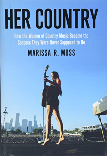 Her Country: How the Women of Country Music Became the Success They Were Never Supposed to Be