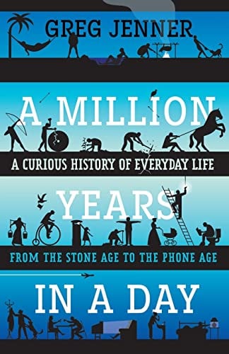 A Million Years in a Day: A Curious History of Everyday Life From the Stone Age to the Phone Age