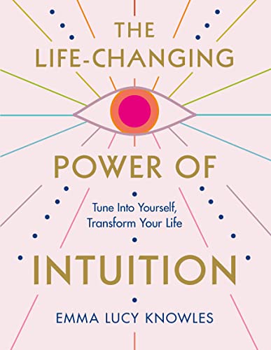 The Life-Changing Power of Intuition: Tune Into Yourself, Transform Your Life