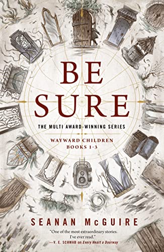 Be Sure: Wayward Children, Bks 1-3 (Every Heart a Doorway/Down Among the Sticks and Bones/Beneath the Sugar Sky)