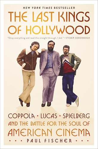 The Last Kings of Hollywood: Coppola, Lucas, Spielberg and the Battle for the Soul of American Cinema