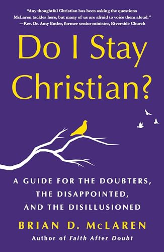 Do I Stay Christian? A Guide for the Doubters, the Disappointed, and the Disillusioned