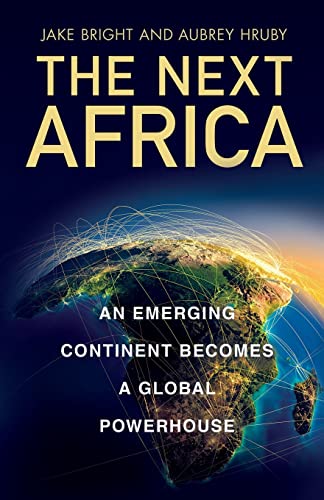 The Next Africa: An Emerging Continent Becomes a Global Powerhouse