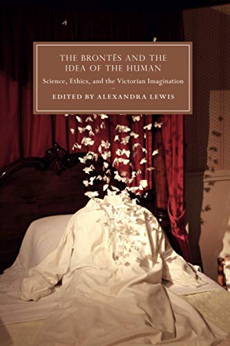 The Brontës and the Idea of the Human (Cambridge Studies in Nineteenth-Century Literature and Culture, Series, No. 115)