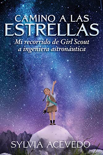 Camino A Las Estrellas: Mi Recorrido de Girl Scout a Ingeniera Astronautica