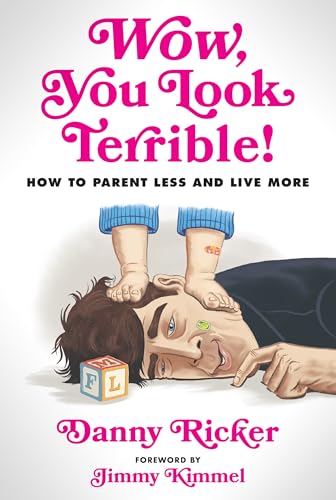 Wow, You Look Terrible! How to Parent Less and Live More
