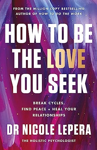 How to Be the Love You Seek: Break Cycles, Find Peace & Heal Your Relationships