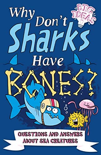 Why Don't Sharks Have Bones? Questions and Answers About Sea Creatures (Big Ideas, Bk. 7)