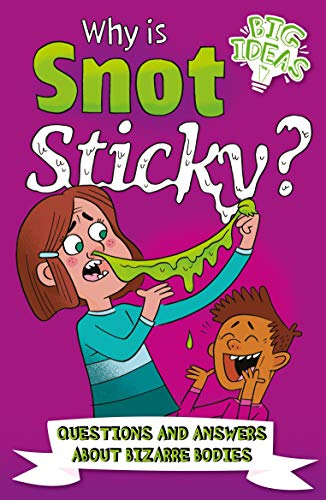 Why Is Snot Sticky? Questions and Answers About Bizarre Bodies (Big Ideas)