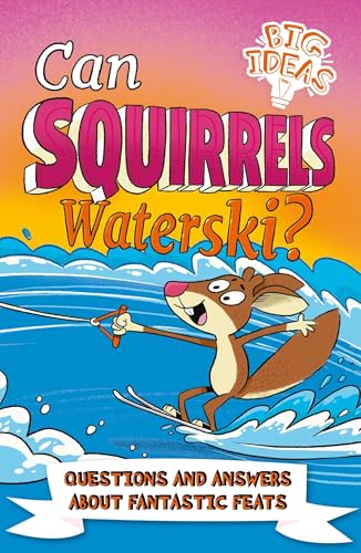 Can Squirrels Waterski? Questions and Answers About Fantastic Feats (Big Ideas)